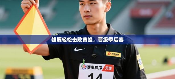 雄鹿轻松击败黄蜂，晋级季后赛