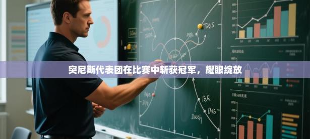 突尼斯代表团在比赛中斩获冠军，耀眼绽放